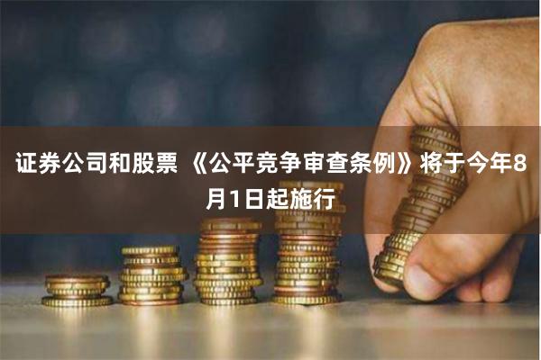 證券公司和股票 《公平競(jìng)爭(zhēng)審查條例》將于今年8月1日起施行