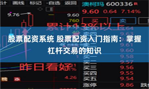 股票配資系統(tǒng) 股票配資入門(mén)指南：掌握杠桿交易的知識(shí)